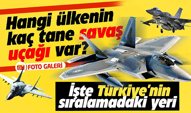 Türkiye'nin kaç savaş uçağı var? İşte en çok savaş uçağına sahip ülkeler!