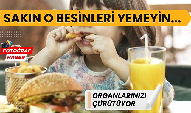 Sakın o besinleri yemeyin! Organlarınızı çürütüyor