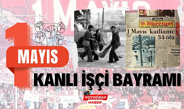 1 Mayıs kana bulandı işte o tarihteki kanlı gün