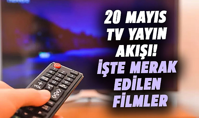 20 Mayıs TV Yayın akışı! İşte merak edilen filmler