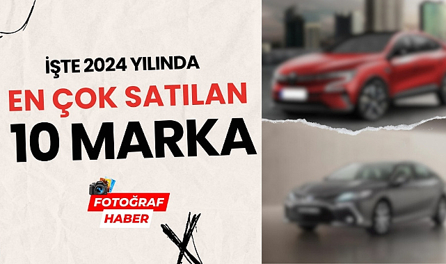 2024 yılında en çok hangi otomobil markası satış yaptı? İşte o dev firmalar...