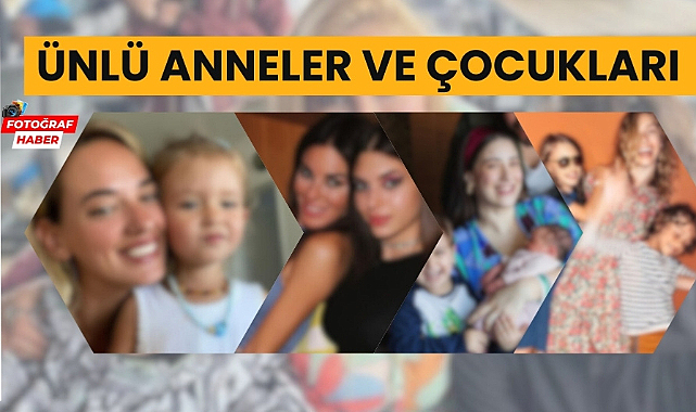 Anneler Günü'nde ünlü anneler ve çocukları