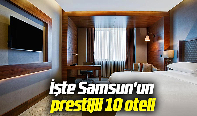 İşte Samsun'un 10 en prestijli oteli