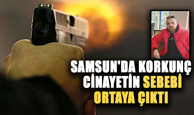 Samsun'da cinayete kurban giden Selçuk Kurt'un neden öldürüldüğü ortaya çıktı
