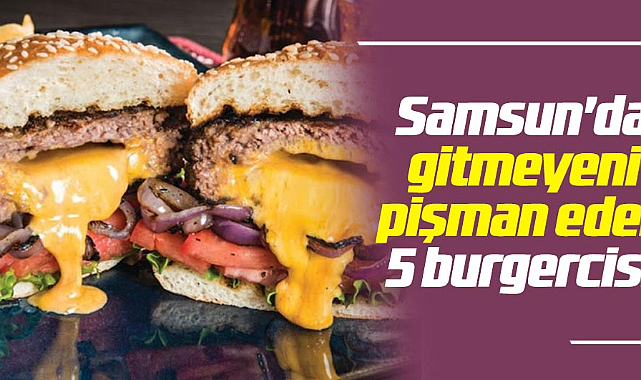 Samsun'da gitmeyeni pişman eden 5 hamburgerci!