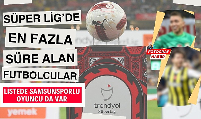 Süper Lig'de en çok süre alan futbolcular