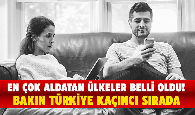 En çok aldatan ülkeler arasında Türkiye kaçıncı sırada?