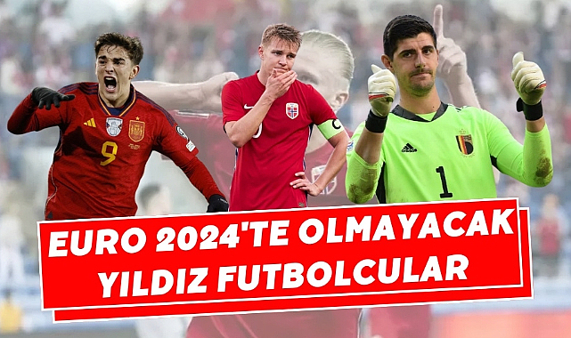EURO 2024'te olmayacak yıldız futbolcular