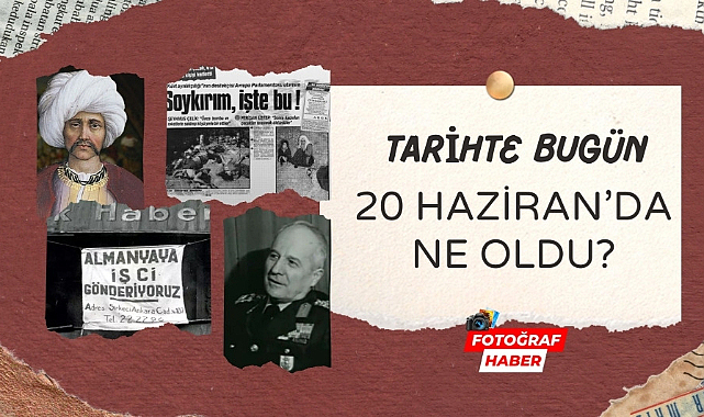 Tarihte bugün 20 Haziran'da ne oldu?
