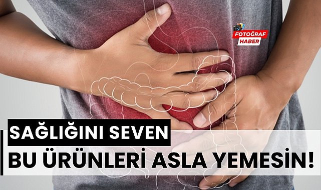 Bu gıdaları asla tüketmeyin! Bağırsak sağlığına büyük zarar veriyor