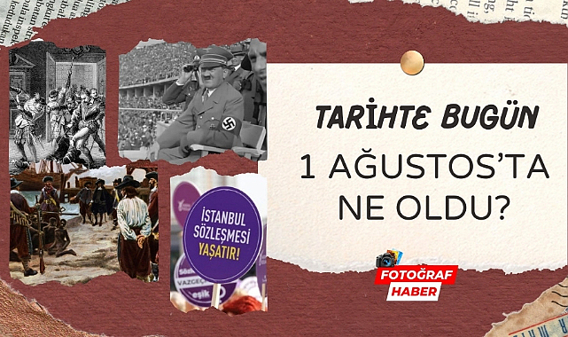 Tarihte bugün 1 Ağustos'ta ne oldu?