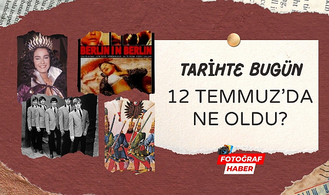 Tarihte bugün 12 Temmuz'da ne oldu?