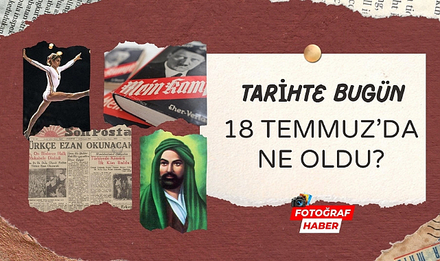 Tarihte bugün 18 Temmuz'da ne oldu?