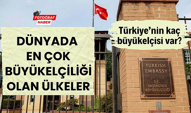 Dünya çapında en çok büyükelçiliği olan ülkeler