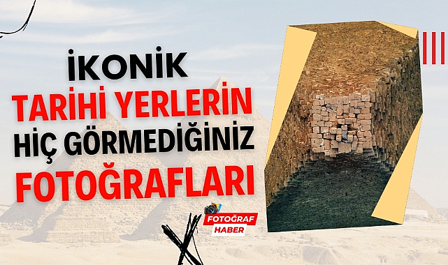 Dünyadaki ikonik tarihi eserlerin hiç görmediğiniz fotoğrafları