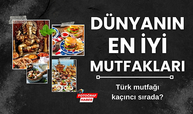 Dünyanın en iyi mutfakları Türkiye kaçıncı sırada?