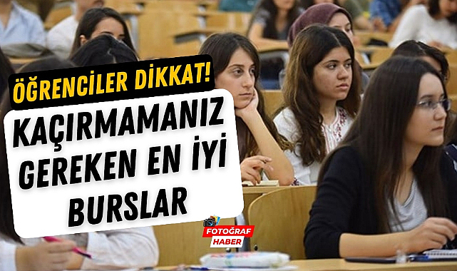 Öğrenciler için kaçırılmaması gereken burslar! Başvurmayı unutmayın