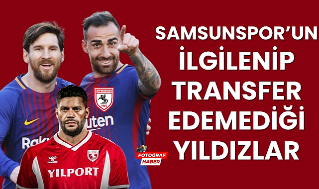Samsunspor'un ilgilenip transfer edemediği yıldız oyuncular