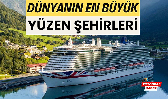 Yüzen şehir olarak bilinen dünyanın en büyük cruise gemileri