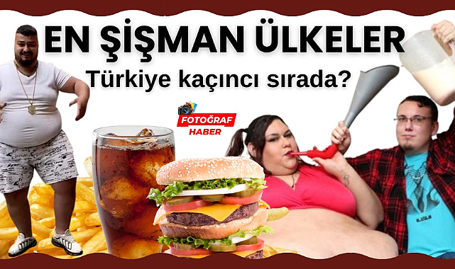 Avrupa'nın en şişman ülkeleri Türkiye kaçıncı sırada?