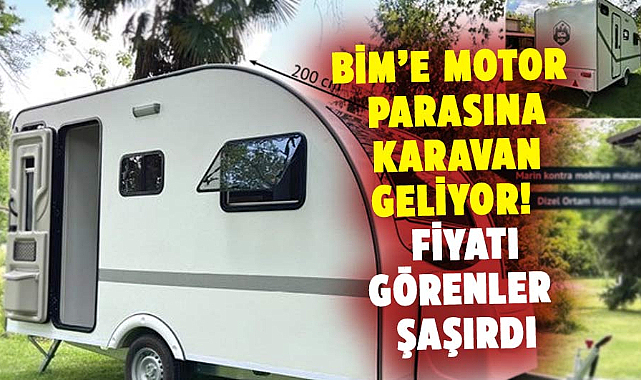BİM’e motor parasına karavan geliyor! Fiyatı görenler şaşırdı