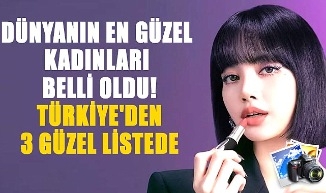 Dünyanın en güzel kadınları belli oldu! Türkiye'den 3 güzel listede yer aldı
