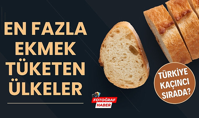 En çok ekmek tüketen ülkeler Türkiye kaçıncı sırada?