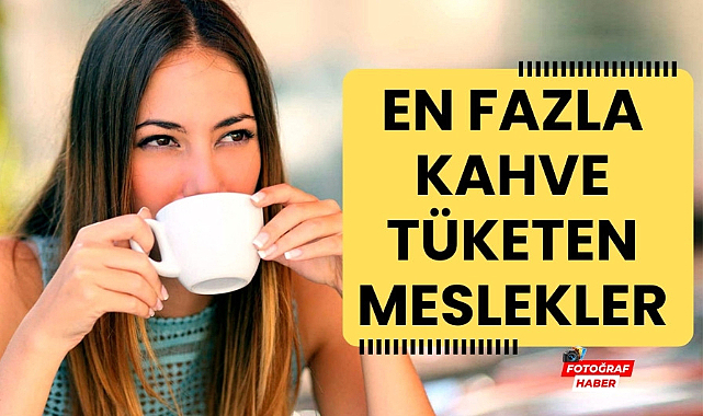En fazla kahve tüketen meslekler