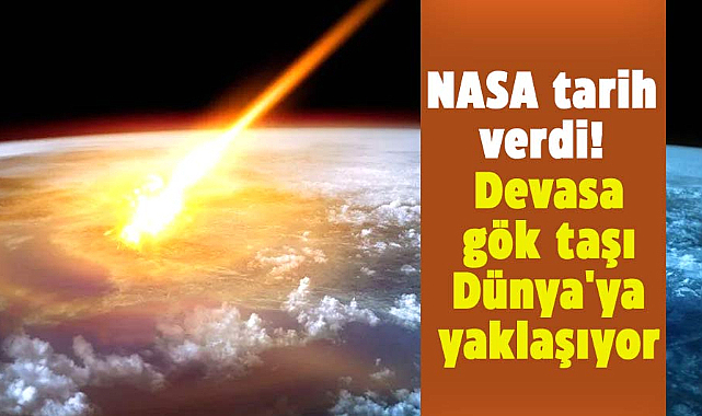 NASA tarih verdi! Devasa gök taşı Dünya'ya yaklaşıyor