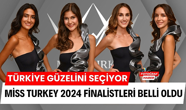 Türkiye güzelini seçiyor Miss Turkey 2024 finalistleri belli oldu