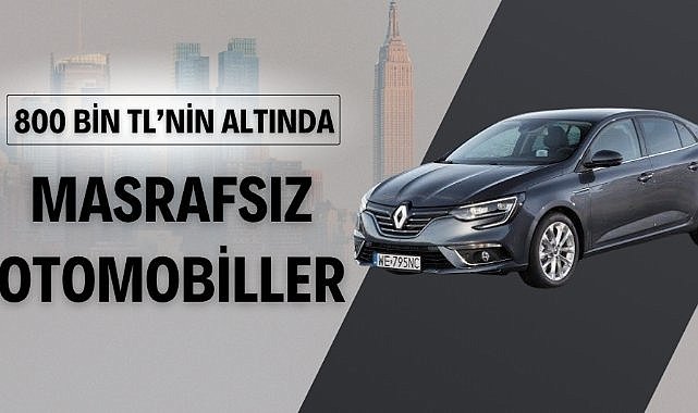 800 bin TL'ye alınabilecek masrafsız otomobiller