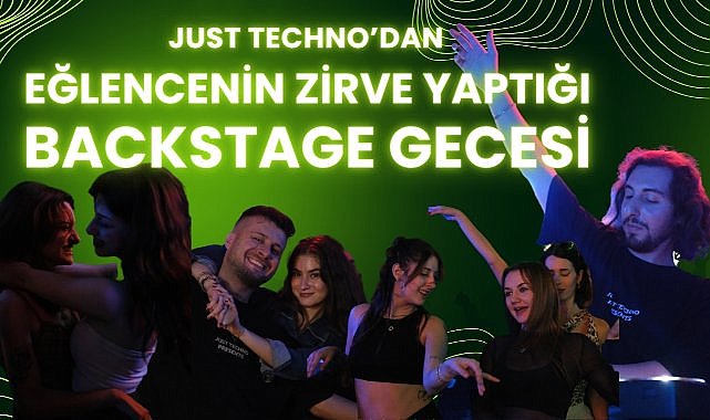 Just Techno'dan eğlencenin zirve yaptığı backstage gecesi