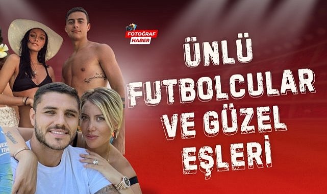 Ünlü futbolcular ve güzel eşleri