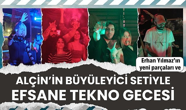 Alçin'in büyüleyici seti Erhan Yılmaz'ın yeni parçalarıyla efsane tekno parti