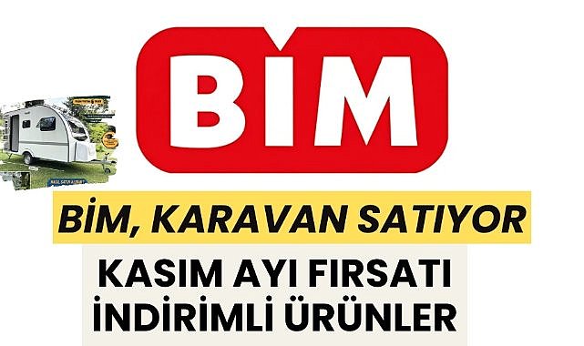 BİM karavan satıyor! İşte BİM'de 19 - 22 Kasım indirimli ürünler