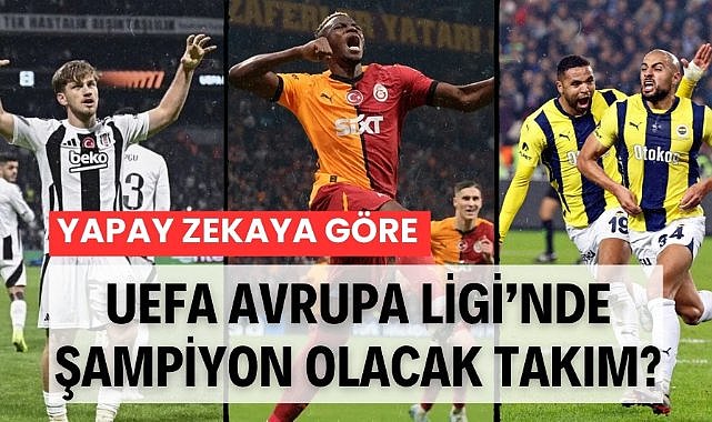 Yapay zekaya göre UEFA Avrupa Ligi şampiyonu kim olacak? Türk takımları Galatasaray, Fenerbahçe ve Beşiktaş'ın şansı ne kadar?