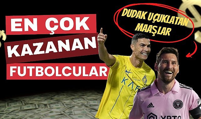 2024 yılının en çok kazanan futbolcuları açıklandı En fazla kazanan isim kaç milyon euro aldı