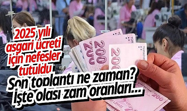 2025 yılı asgari ücreti için nefesler tutuldu. Son toplantı ne zaman? İşte olası zam oranları…