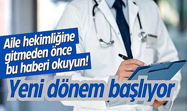 Aile hekimliğine gitmeden önce bu haberi okuyun! Yeni dönem başlıyor