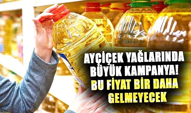 Ayçiçek yağlarında büyük kampanya! Bu fiyat bir daha gelmeyecek