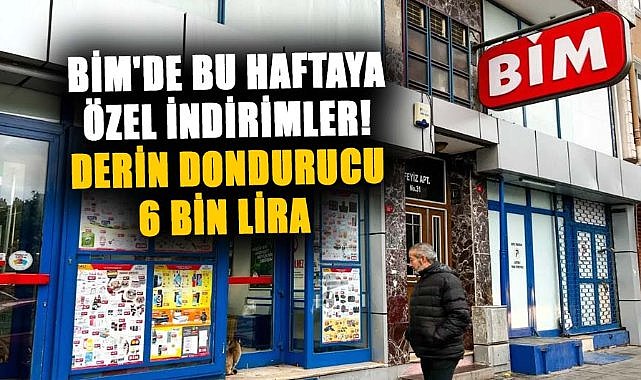 BİM'de bu haftaya özel indirimler! Derin dondurucu 6 bin lira