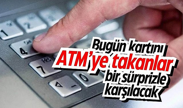 Bugün kartını ATM'ye takanlar bir sürprizle karşılacak