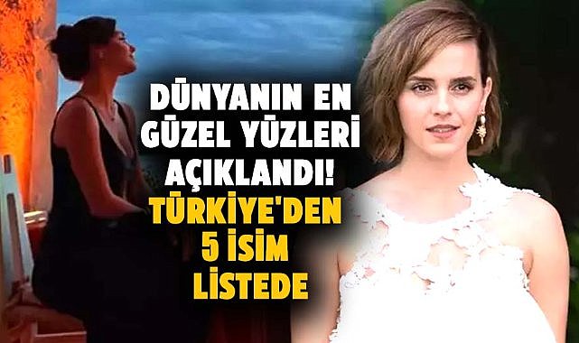 Dünyanın en güzel yüzleri belli oldu! Türkiye'den 5 isim listede yer aldı