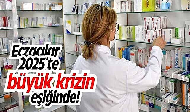 Eczacılar 2025'te büyük krizin eşiğinde!
