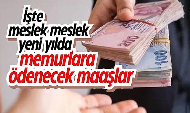 İşte meslek meslek yeni yılda memurlara ödenecek maaşlar