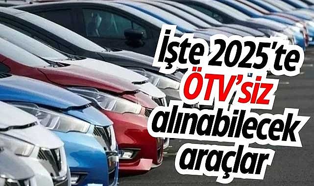 İşte ÖTV’siz alınabilecek araçlar…