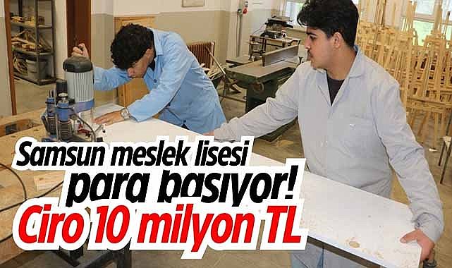 Samsun meslek lisesi para basıyor! Ciro 10 milyon TL