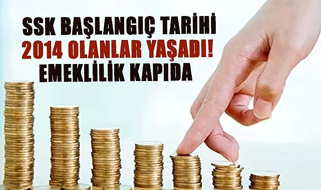 SSK başlangıç tarihi 2014 olanlar yaşadı! Emeklilik kapıda