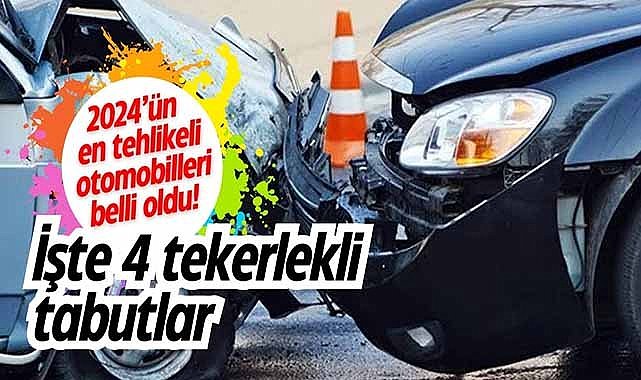 2024’ün en tehlikeli otomobilleri belli oldu! İşte 4 tekerlekli tabutlar