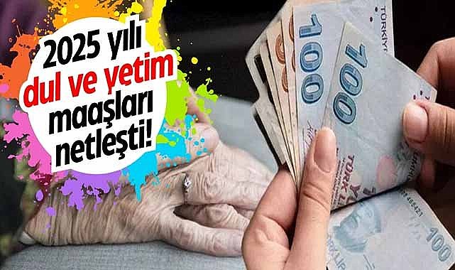 2025 yılı dul ve yetim maaşları netleşti!